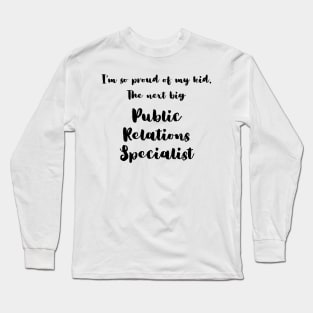 I'm So Proud of My Kid. The Next Big Public Relations Specialist Long Sleeve T-Shirt